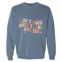 Retro Groovy I Just Hope Both Teams Have Fun Funny Saying Garment-Dyed Sweatshirt