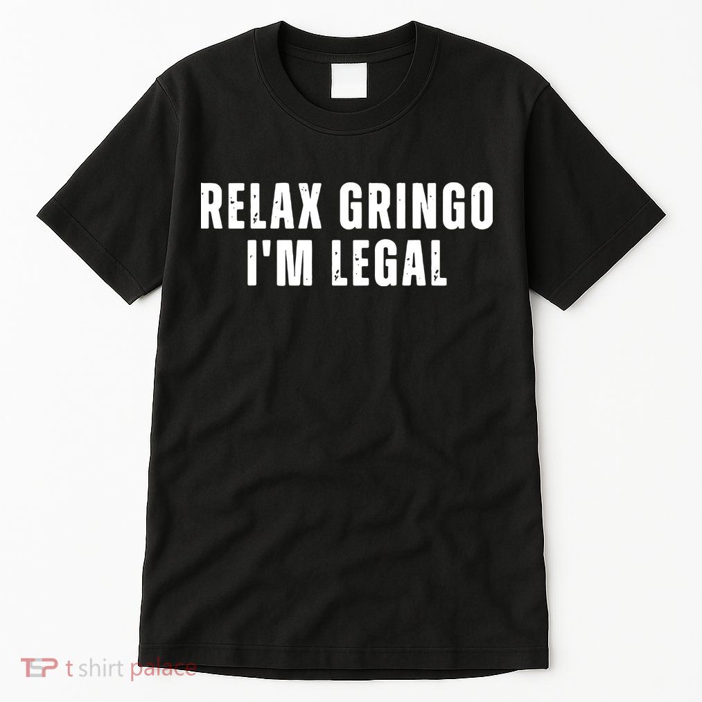 Relax Gringo Im Legal Funny Immigration Tall T-Shirt