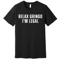 Relax Gringo Im Legal Funny Immigration Premium T-Shirt