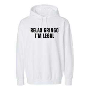 Relax Gringo Im Legal Funny Immigration Garment-Dyed Fleece Hoodie