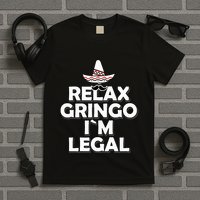 Relax Gringo I`M Legal Funny Immigration T-Shirt