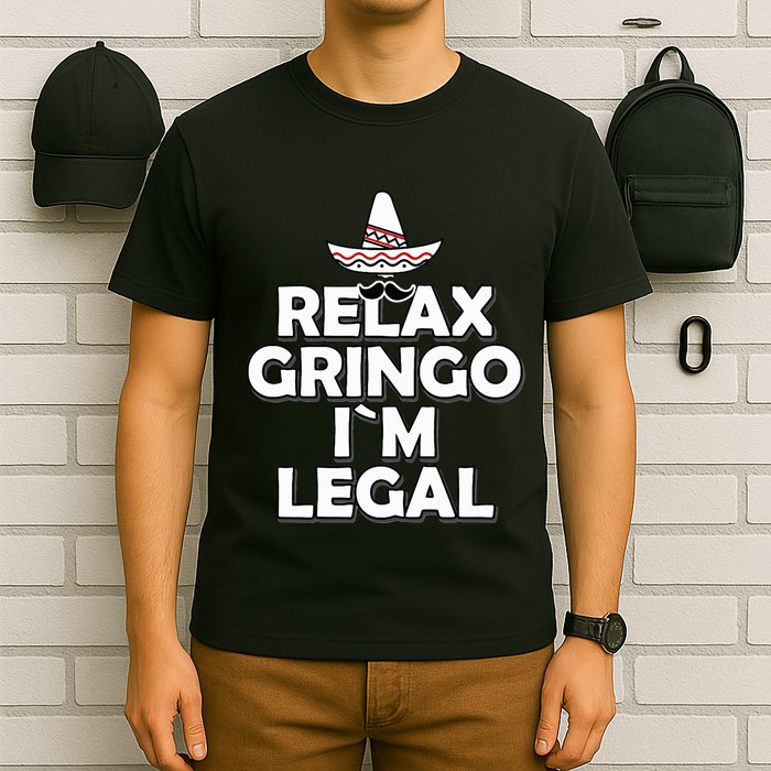 Relax Gringo I`M Legal Funny Immigration T-Shirt