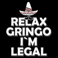 Relax Gringo I`M Legal Funny Immigration T-Shirt