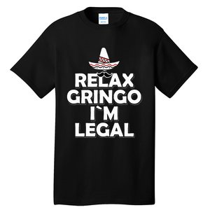 Relax Gringo I`M Legal Funny Immigration Tall T-Shirt