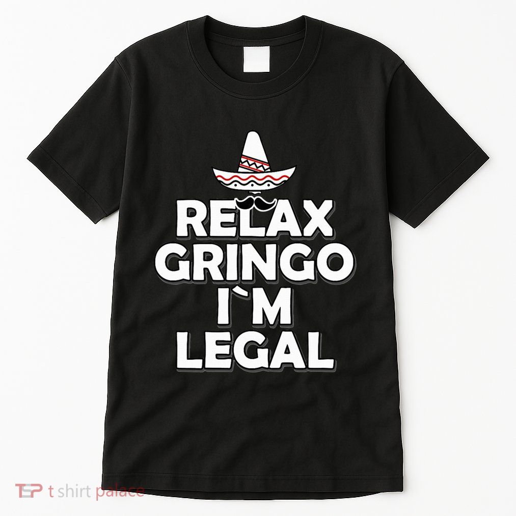 Relax Gringo I`M Legal Funny Immigration Tall T-Shirt