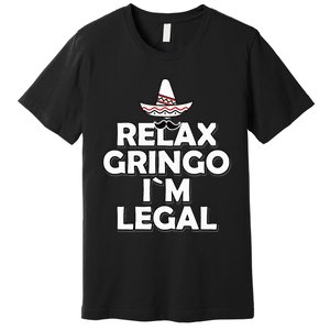 Relax Gringo I`M Legal Funny Immigration Premium T-Shirt