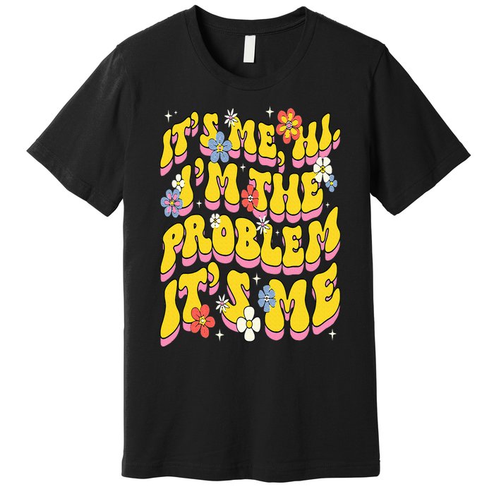 Retro Groovy Its Me Hi I'm The Problem Premium T-Shirt