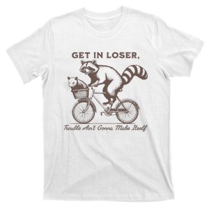 Raccoon Get In Loser Trouble Aint Gonna Make Itself T-Shirt