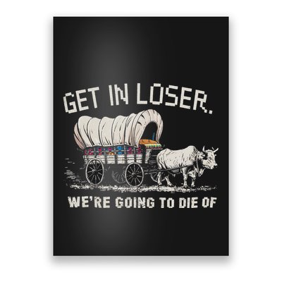 Retro Get In Loser WeRe Going To Die Of Dysentery Poster