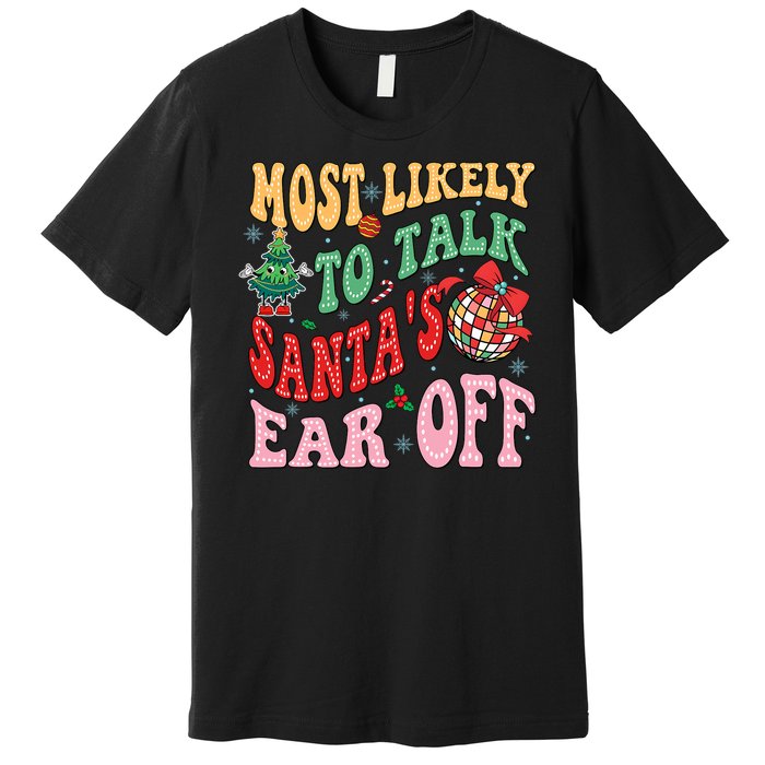 Retro Groovy Most Likely To Talk SantaS Ear Off Funny Premium T-Shirt