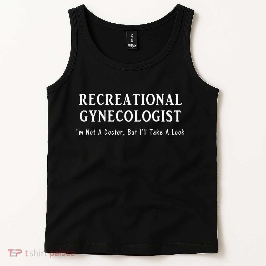 Recreational Gynecologist Not A Doctor But I'll Take A Look Tank Top