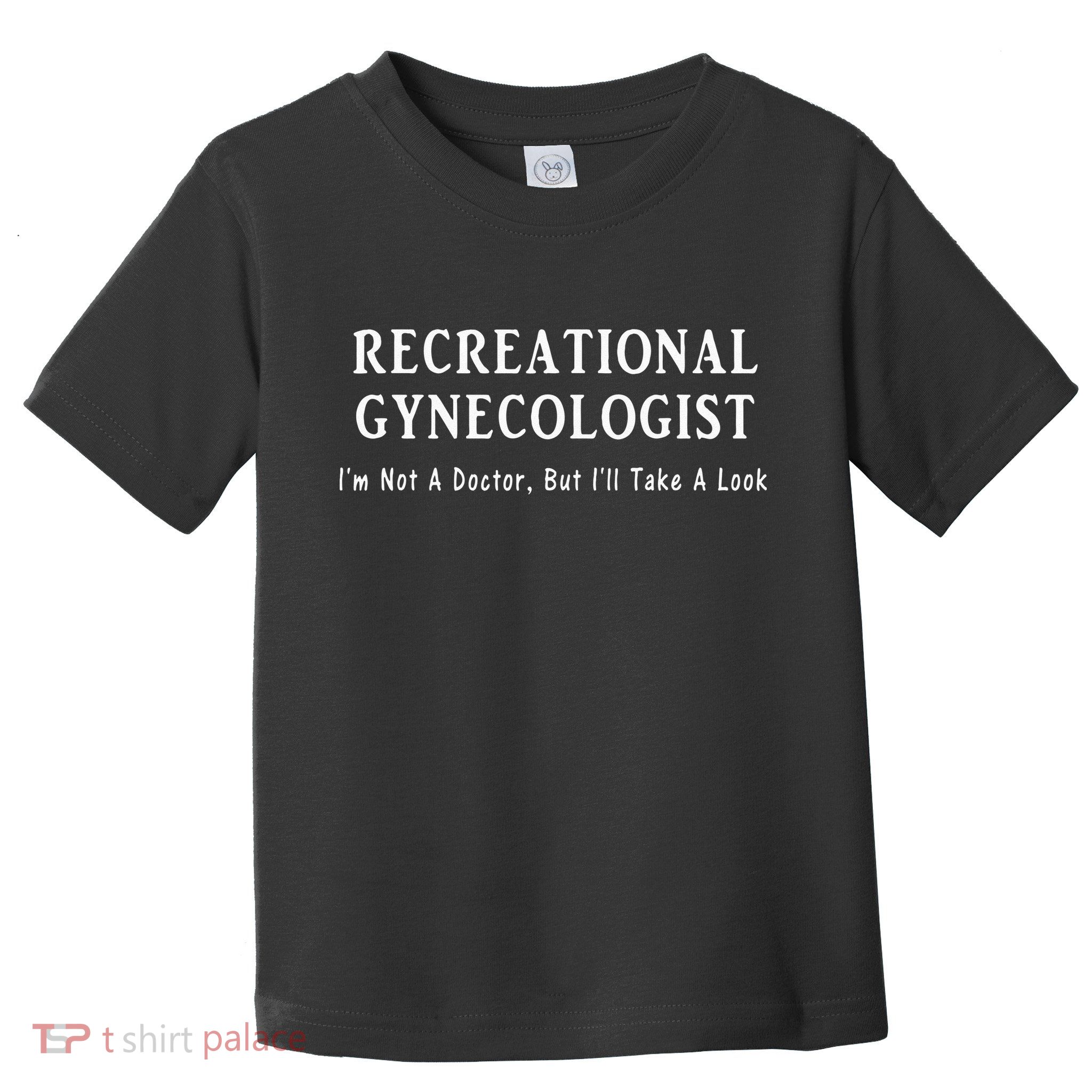 Recreational Gynecologist Not A Doctor But I'll Take A Look Toddler T-Shirt