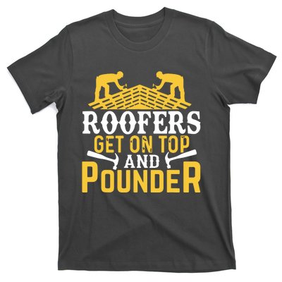 Roofers Get On Top And Pounder Funny Roofing T-Shirt