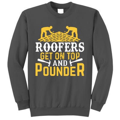 Roofers Get On Top And Pounder Funny Roofing Tall Sweatshirt