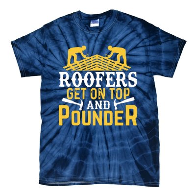 Roofers Get On Top And Pounder Funny Roofing Tie-Dye T-Shirt