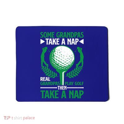 Real Grandpas Play Golf Then Take A Nap Great Gift Mousepad