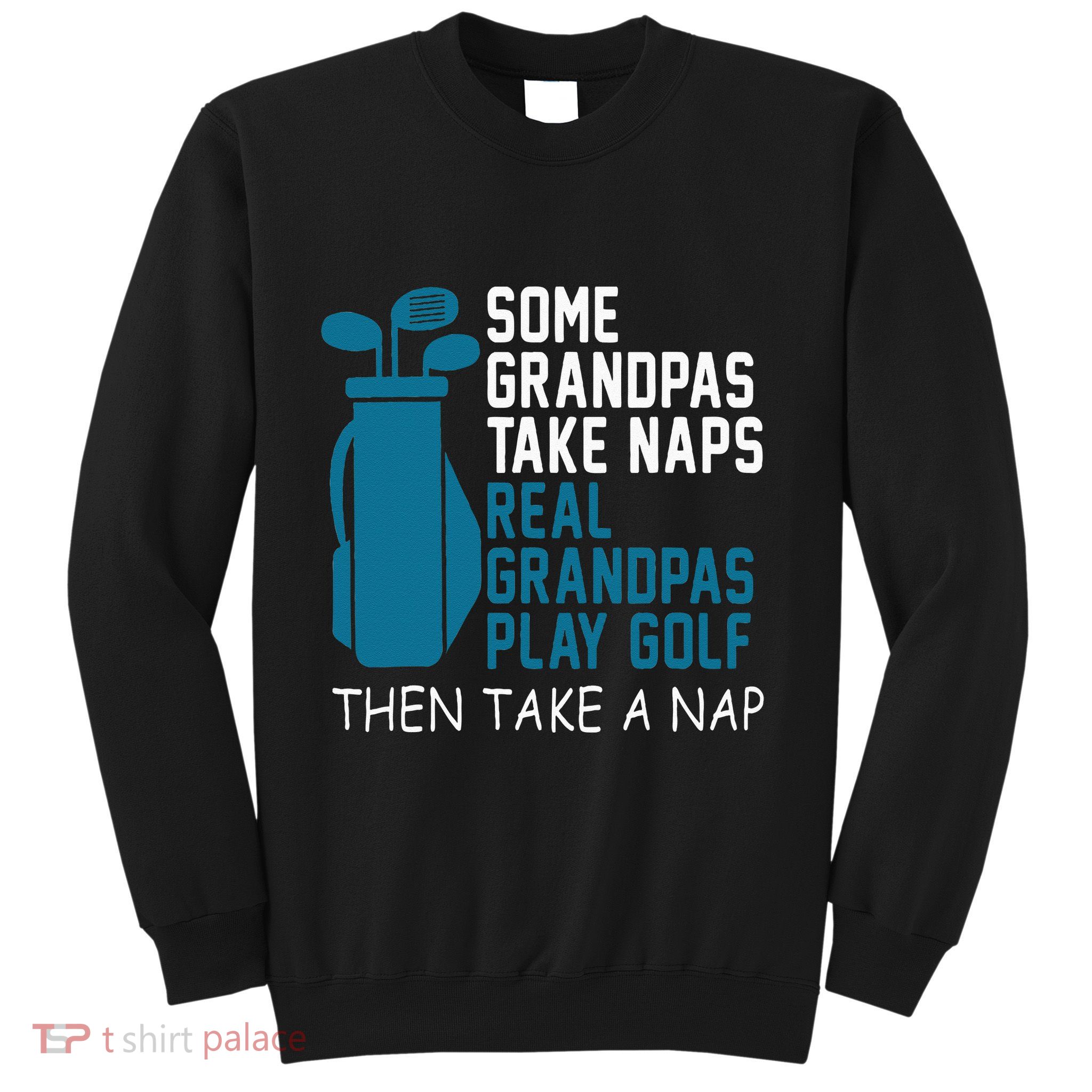 Real Grandpas Play Golf Then Take A Nap Grandfather Gift Sweatshirt