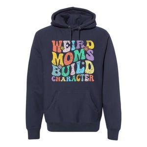 Retro Groovy Weird Moms Build Character 2024 MotherS Day Premium Hoodie