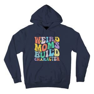 Retro Groovy Weird Moms Build Character 2024 MotherS Day Tall Hoodie