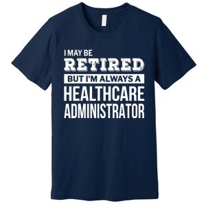 Retired Healthcare Administrator Gift Funny Retirement Premium T-Shirt