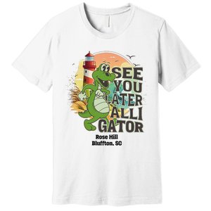 Rose Hill Bluffton South Carolina See You Later Alligator Premium T-Shirt