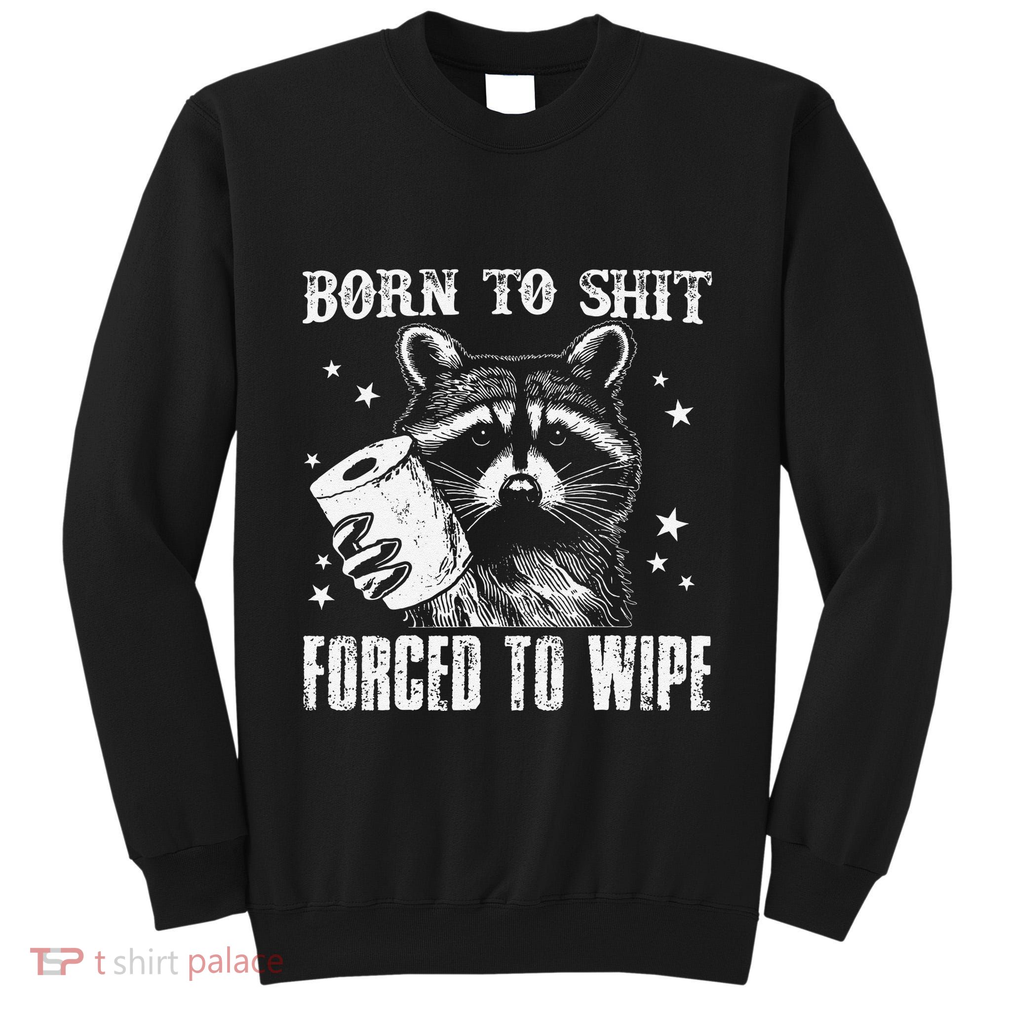 Raccoon Humor Born To Shit Forced To Wipe Funny Racoon Meme Tall Sweatshirt