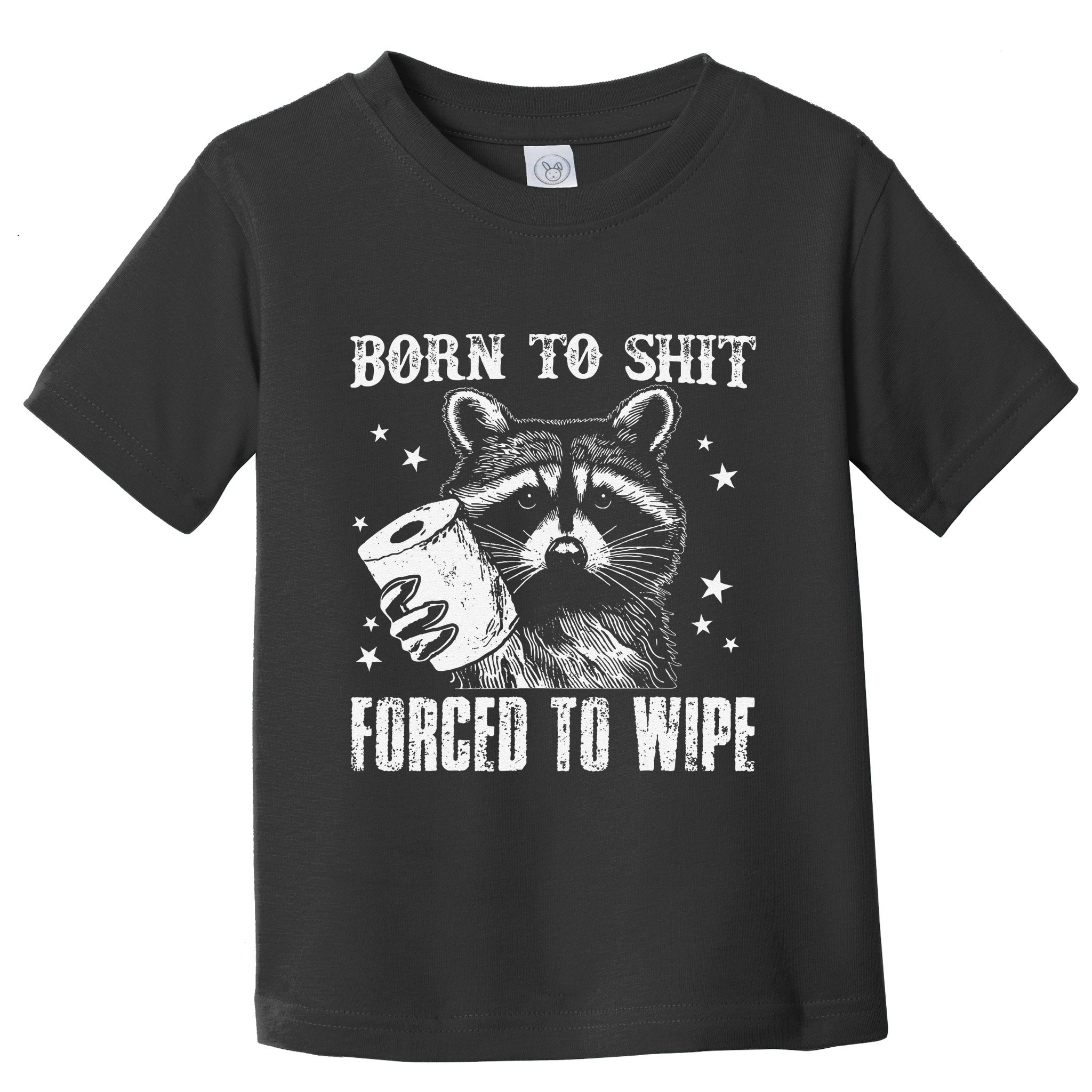 Raccoon Humor Born To Shit Forced To Wipe Funny Racoon Meme Toddler T-Shirt