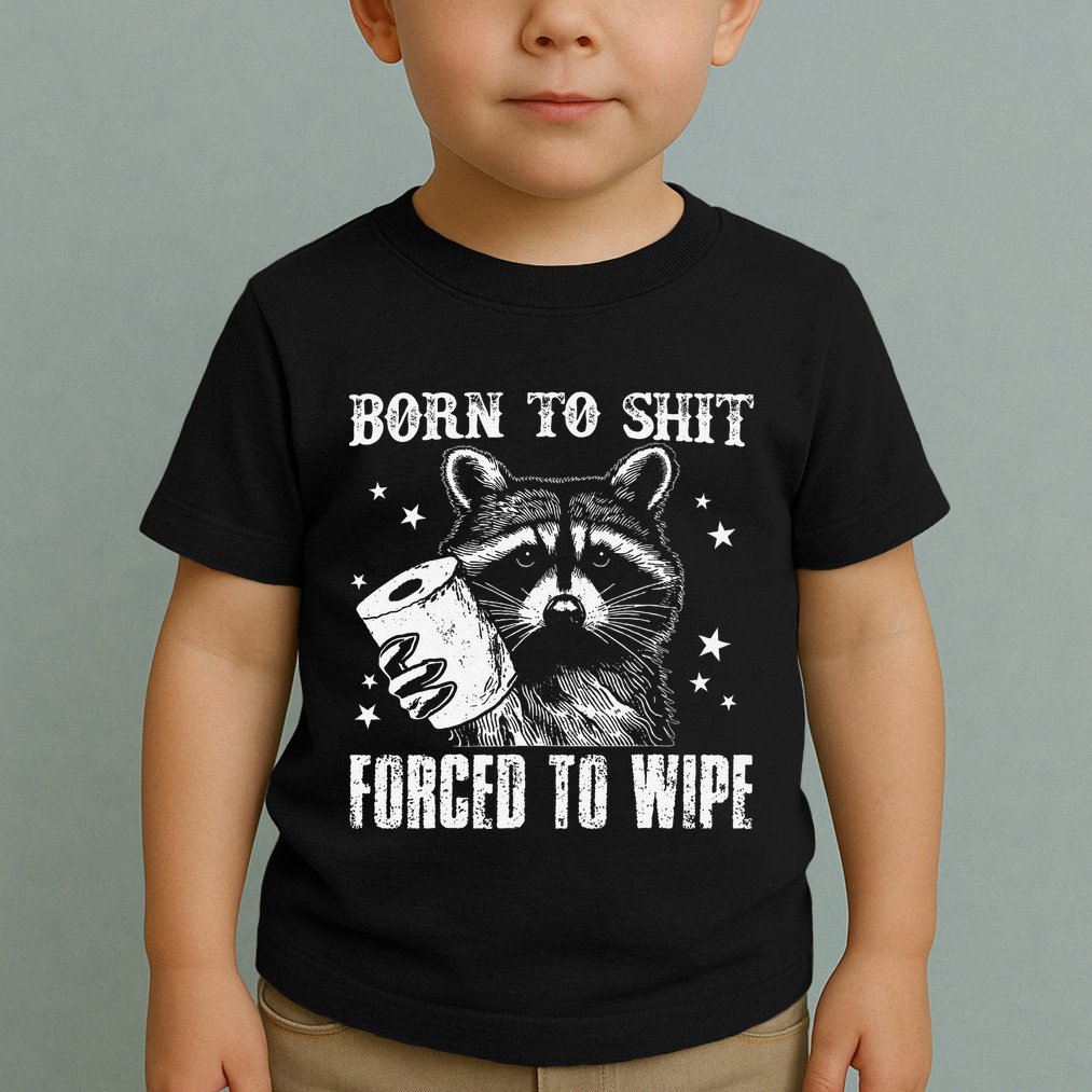 Raccoon Humor Born To Shit Forced To Wipe Funny Racoon Meme Toddler T-Shirt