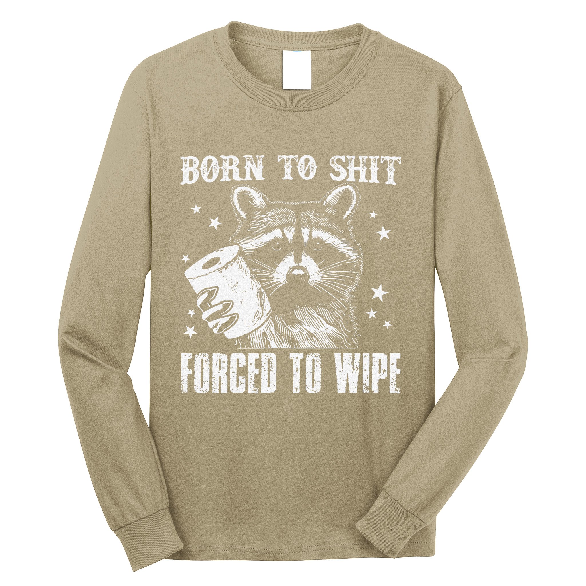 Raccoon Humor Born To Shit Forced To Wipe Funny Racoon Meme Long Sleeve Shirt