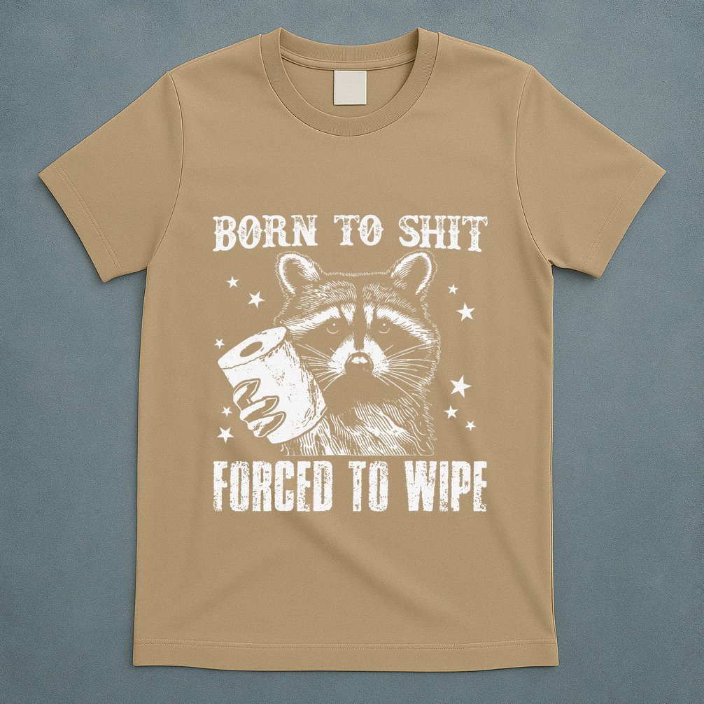 Raccoon Humor Born To Shit Forced To Wipe Funny Racoon Meme T-Shirt