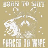 Raccoon Humor Born To Shit Forced To Wipe Funny Racoon Meme T-Shirt