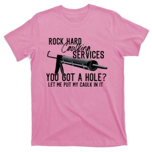 Rock Hard Caulking Services You Got A Hole Let Me Put Caulk T-Shirt