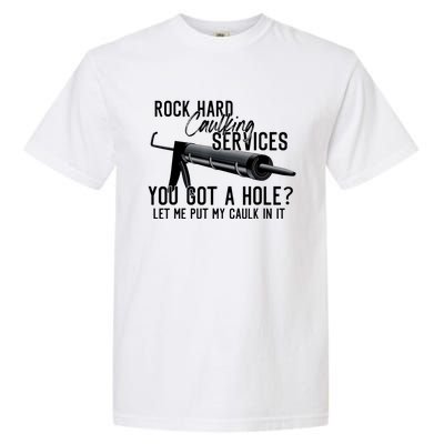 Rock Hard Caulking Services You Got A Hole Let Me Put Caulk Garment-Dyed Heavyweight T-Shirt