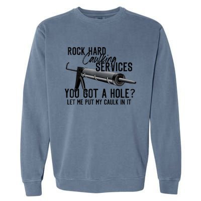 Rock Hard Caulking Services You Got A Hole Let Me Put Caulk Garment-Dyed Sweatshirt