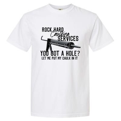 Rock Hard Caulking Services You Got A Hole Let Me Put Caulk Garment-Dyed Heavyweight T-Shirt