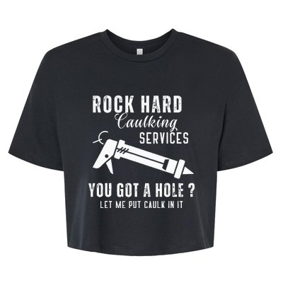 Rock Hard Caulking Services You Got A Hole Let Me Put Caulk Bella+Canvas Jersey Crop Tee