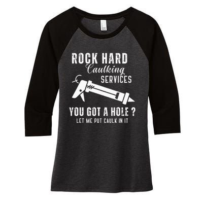 Rock Hard Caulking Services You Got A Hole Let Me Put Caulk Women's Tri-Blend 3/4-Sleeve Raglan Shirt