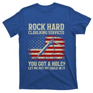 Rock Hard Caulking Services You Got A Hole Let Me Put Caulk Gift T-Shirt