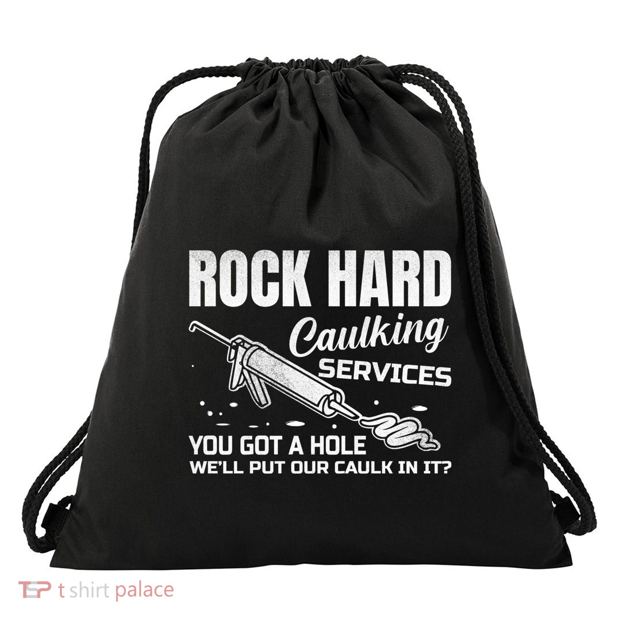 Rock Hard Caulking Services You Got A Hole Let Me Put Caulk Gift Drawstring Bag