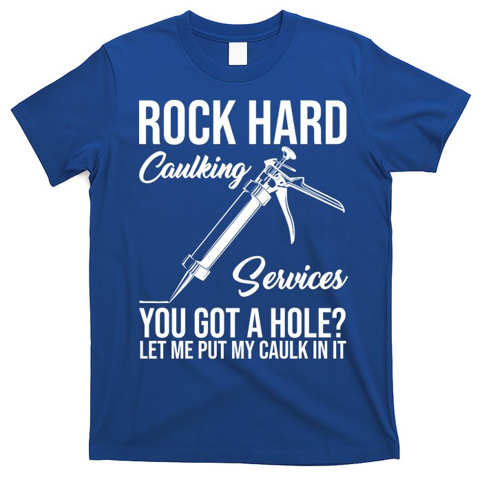 Rock Hard Caulking Services You Got A Hole T-Shirt