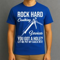 Rock Hard Caulking Services You Got A Hole T-Shirt