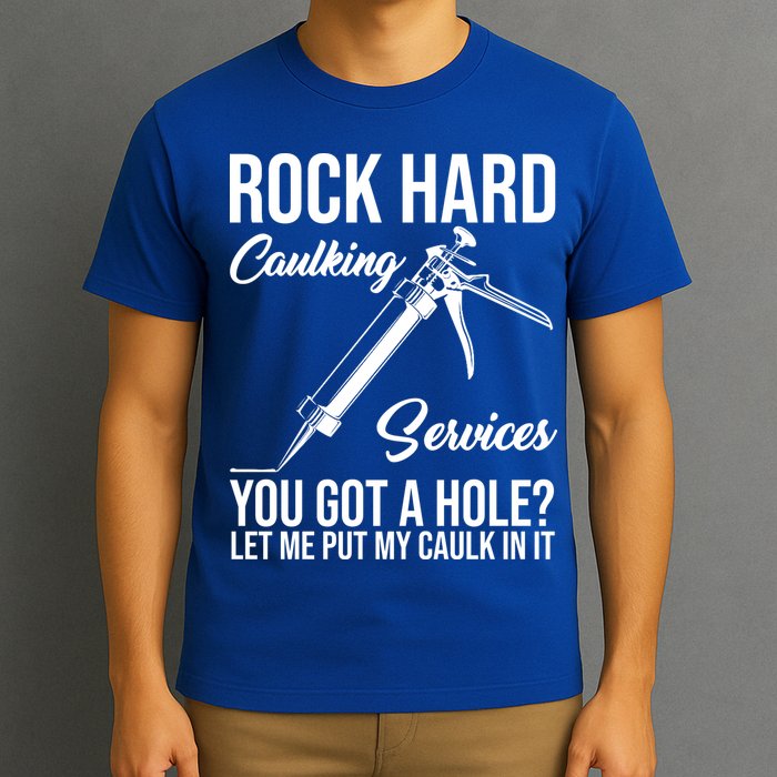 Rock Hard Caulking Services You Got A Hole T-Shirt