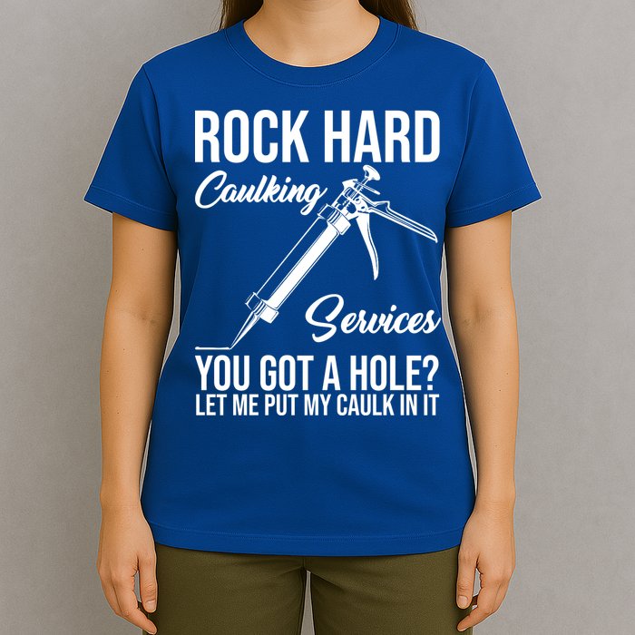 Rock Hard Caulking Services You Got A Hole T-Shirt