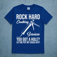 Rock Hard Caulking Services You Got A Hole T-Shirt