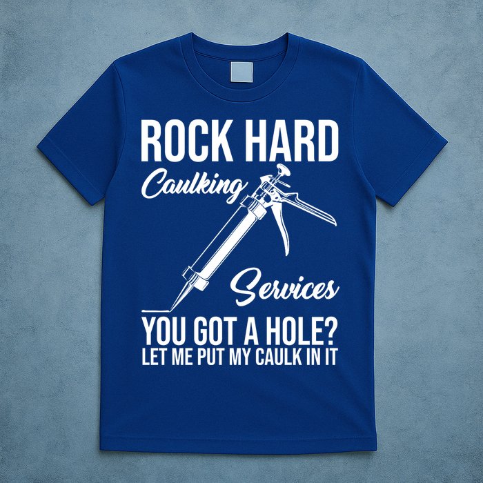 Rock Hard Caulking Services You Got A Hole T-Shirt