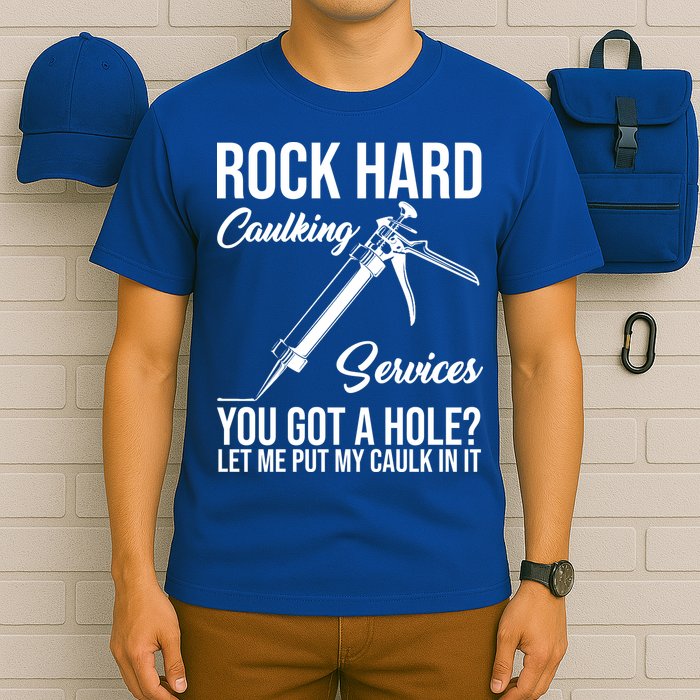 Rock Hard Caulking Services You Got A Hole T-Shirt
