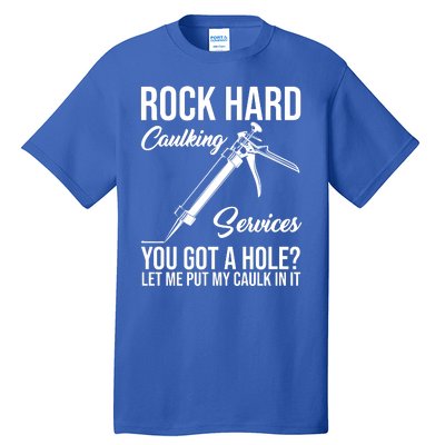 Rock Hard Caulking Services You Got A Hole Tall T-Shirt