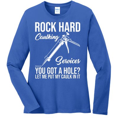 Rock Hard Caulking Services You Got A Hole Ladies Long Sleeve Shirt