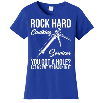 Rock Hard Caulking Services You Got A Hole Women's T-Shirt