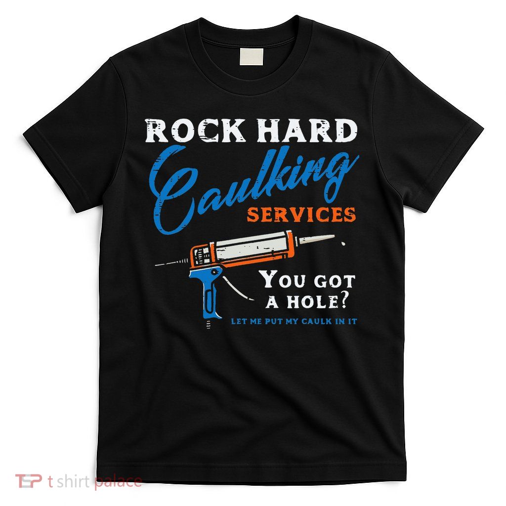 Rock Hard Caulking Services Funny Saying Adult Humor T-Shirt